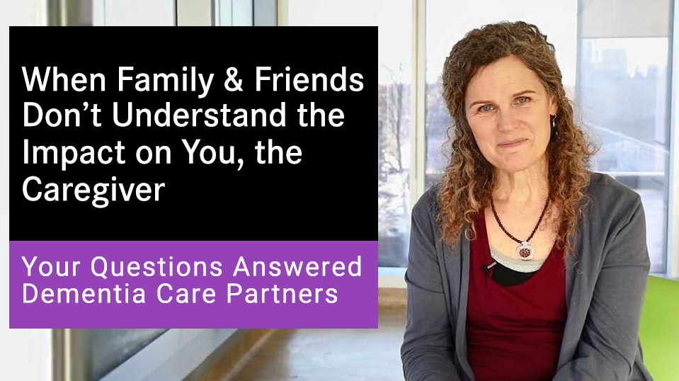 When friends and family don’t understand the impact of dementia caregiving